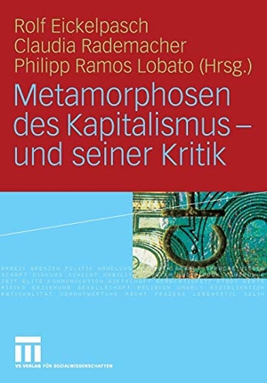 Eickelpasch, Rolf / Philipp Ramos Lobato et al (Hrsg.). Metamorphosen des Kapitalismus - und seiner Kritik. VS Verlag für Sozialwissenschaften, 2008.