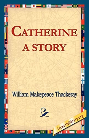 Thackeray, William Makepeace. Catherine - A Story. 1st World Library - Literary Society, 2005.