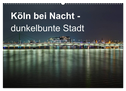 Köln bei Nacht - dunkelbunte Stadt (Wandkalender 2024 DIN A2 quer), CALVENDO Monatskalender