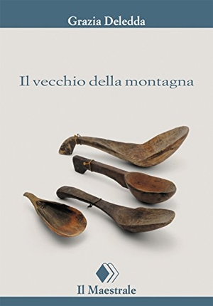 Deledda, Grazia. Il vecchio della montagna. Il Maestrale, 2018.