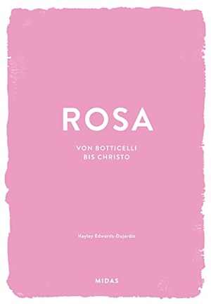 Edwards-Dujardin, Hayley. ROSA (Farben der Kunst) - Von Botticelli bis Christo. Midas Collection, 2023.