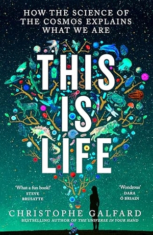 Galfard, Christophe. This Is Life - How the Science of the Cosmos Explains What We Are. Pan Macmillan, 2026.