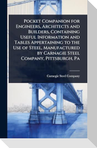 Pocket Companion for Engineers, Architects and Builders, Containing Useful Information and Tables Appertaining to the Use of Steel, Manufactured by Carnagie Steel Company, Pittsburgh, Pa