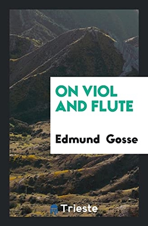 Gosse, Edmund. On Viol and Flute. Trieste Publishing, 2017.