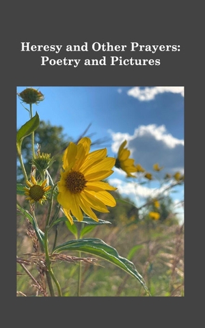 Goodwin, Trischa. Heresy and Other Prayers - Poems and Pictures. Blurb, Inc., 2022.