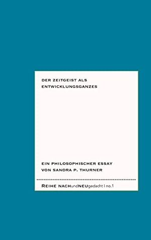 Thurner, Sandra P.. Der Zeitgeist als Entwicklungsganzes - Ein philosophischer Essay. Books on Demand, 2021.