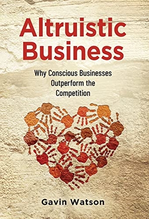 Watson, Gavin. Altruistic Business: Why Conscious Businesses Outperform the Competition. Touchladybirdlucky Studios, 2023.