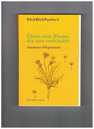 Löwenzahn Erziehungshilfe e. V. (Hrsg.). Diese eine Blume, die uns verbindet - Abenteuer Pflegefamilie. Laufen, Karl Maria, 2022.