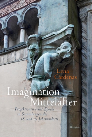 Cárdenas, Livia. Imagination Mittelalter - Projektionen einer Epoche in Sammlungen des 18. und 19. Jahrhunderts. Wallstein Verlag GmbH, 2024.