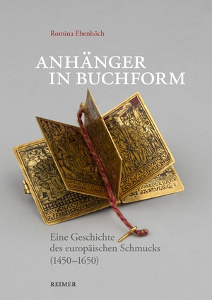 Ebenhöch, Romina. Anhänger in Buchform - Eine Geschichte des europäischen Schmucks (1450-1650). Reimer, Dietrich, 2023.