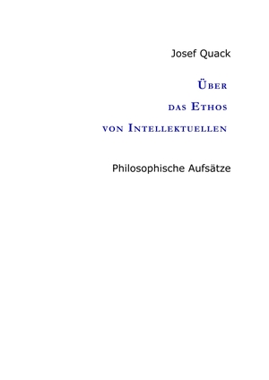 Quack, Josef. Über das Ethos von Intellektuellen - Philosophische Aufsätze. tredition, 2020.