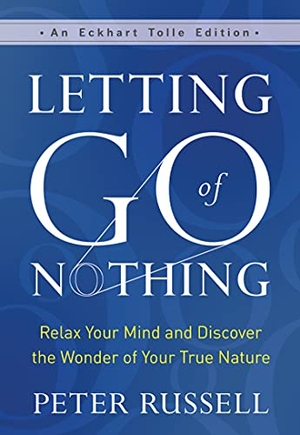Russell, Peter. Letting Go of Nothing - Relax Your Mind and Discover the Wonder of Your True Nature. New World Library, 2021.