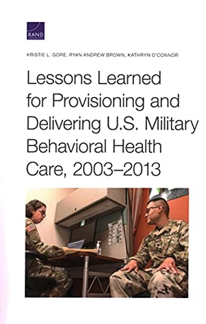 Gore, Kristie L / Brown, Ryan Andrew et al. Lessons Learned for Provisioning and Delivering U.S. Military Behavioral Health Care, 2003-2013. RAND Corporation, 2021.