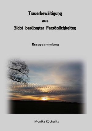 Köckeritz, Monika. Trauerbewältigung aus Sicht berühmter Persönlichkeiten - Essaysammlung. Books on Demand, 2023.