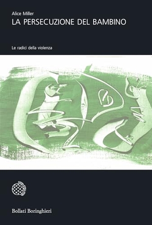 Miller, Alice. La persecuzione del bambino. Le radici della violenza. Bollati Boringhieri, 2008.