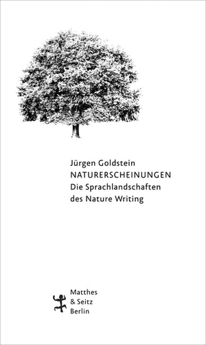 Goldstein, Jürgen. Naturerscheinungen. Die Sprachlandschaften des Nature Writing. Matthes & Seitz Verlag, 2019.