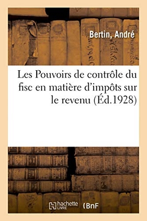 Bertin. Les Pouvoirs de contrôle du fisc en matière d'impôts sur le revenu. Hachette Livre, 2018.