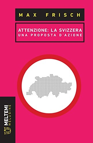 Frisch, Max. Attenzione: la Svizzera. Una proposta di azione. , 2018.