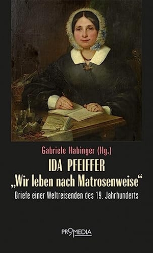 Pfeiffer, Ida. Ida Pfeiffer - "Wir leben nach Matrosenweise" - Briefe einer Weltreisenden des 19. Jahrhunderts. Promedia Verlagsges. Mbh, 2024.