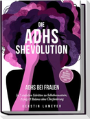 Die ADHS Shevolution - ADHS bei Frauen: In 7 einfachen Schritten zu Selbstbewusstsein, Erfolg & Balance ohne Überforderung - inkl. Workbook, Selbsttest, Habit Tracker uvm.
