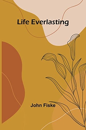 Fiske, John. Life Everlasting. Alpha Editions, 2023.