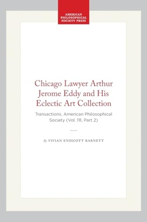 Barnett, Vivian Endicott. Chicago Lawyer Arthur Jerome Eddy and His Eclectic Art Collection - Transactions, American Philosophical Society (Vol. 111, Part 2). University of Pennsylvania Press, 2022.
