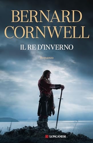 Cornwell, Bernard. Il re d'inverno. Excalibur. Longanesi, 2024.