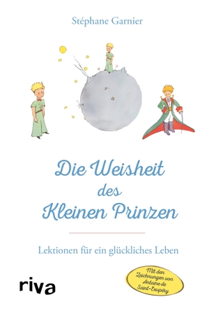 Garnier, Stéphane. Die Weisheit des Kleinen Prinzen - Lektionen für ein glückliches Leben. riva Verlag, 2023.