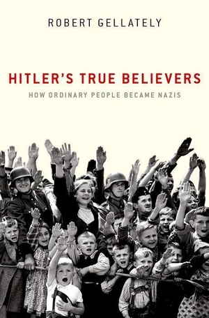 Gellately, Robert. Hitler's True Believers - How Ordinary People Became Nazis. Oxford University Press, USA, 2020.