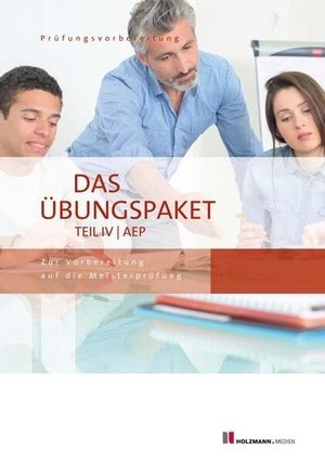 Semper, Lothar / Bernhard Gress. Das Übungspaket Teil IV | AEP - Variante 1 + 2 - Zur Vorbereitung auf die Meisterprüfung Teil IV | Ausbildereignungsprüfung. Holzmann Medien, 2026.