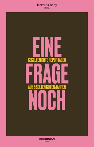 Hermes Baby (Hrsg.). Eine Frage noch - 12 selten gute Reportagen aus 5 selten guten Jahren. März Verlag GmbH, 2026.