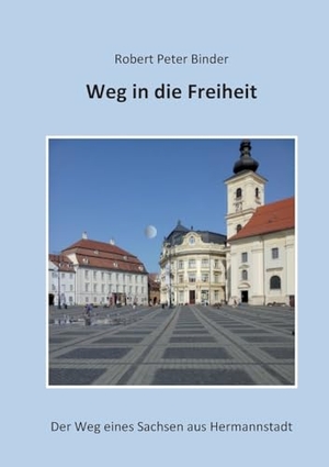 Binder, Robert Peter. Weg in die Freiheit - Der Weg eines Sachsen aus Hermannstadt. Books on Demand, 2024.