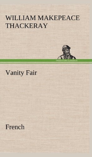 Thackeray, William Makepeace. Vanity Fair. French. TREDITION CLASSICS, 2012.