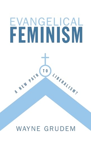 Grudem, Wayne. Evangelical Feminism - A New Path to Liberalism?. Crossway, 2006.