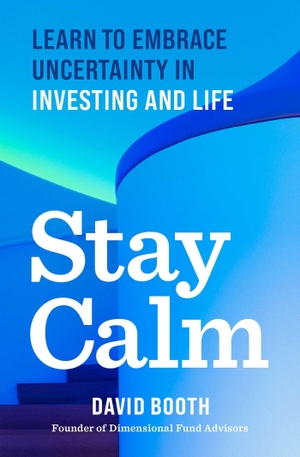 Booth, David. Stay Calm - Learn to Embrace Uncertainty in Investing and Life. Simon + Schuster LLC, 2026.