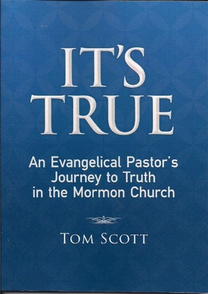 Scott, Tom. It's True: An Evangelical Pastor's Journey to Truth in the Mormon Church. Jpinsiders, 2012.
