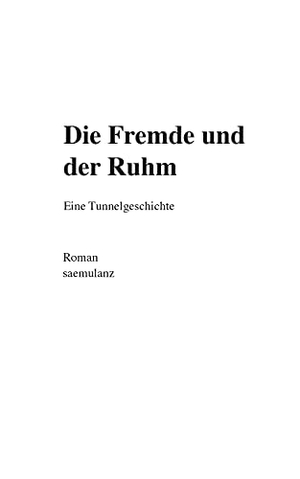 Lanz saemulanz, Alfred Samuel. Die Fremde und der Ruhm - Eine Tunnelgeschichte. tredition, 2021.