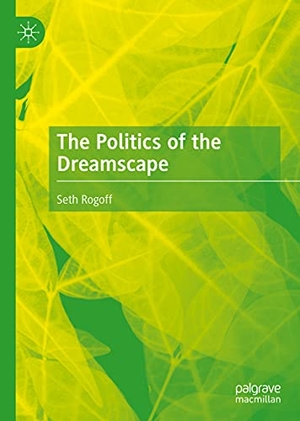 Rogoff, Seth. The Politics of the Dreamscape. Springer International Publishing, 2021.