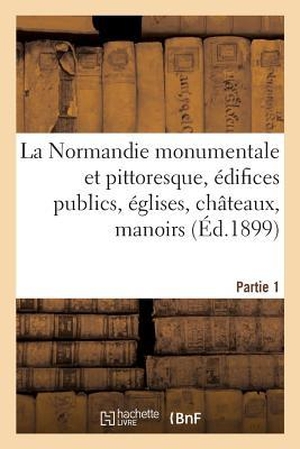 Travers-E. La Normandie Monumentale Et Pittoresque, Édifices Publics, Églises, Châteaux, Manoirs, Etc Partie 1. Hachette Livre, 2018.