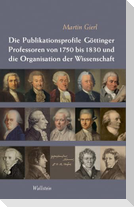 Die Publikationsprofile Göttinger Professoren von 1750 bis 1830 und die Organisation der Wissenschaft