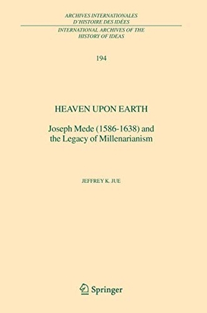 Jue, Jeffrey K.. Heaven Upon Earth - Joseph Mede (1586-1638) and the Legacy of Millenarianism. Springer Netherlands, 2010.