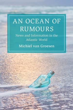Groesen, Michiel van. An Ocean of Rumours - News and Information in the Atlantic World. Cambridge University Press, 2026.
