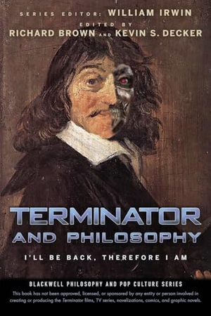 Irwin, William / Brown, Richard et al. Terminator and Philosophy - I'll Be Back, Therefore I Am. Wiley, 2009.