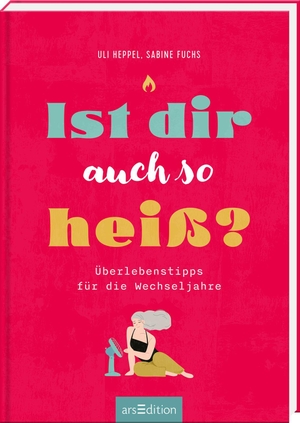 Heppel, Uli / Sabine Fuchs. Ist dir auch so heiß? - Überlebenstipps für die Wechseljahre. Ars Edition GmbH, 2023.