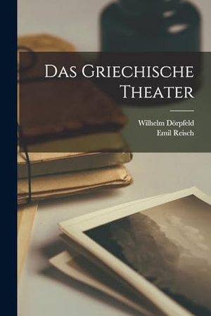 Reisch, Emil / Wilhelm Dörpfeld. Das Griechische Theater. LEGARE STREET PR, 2022.