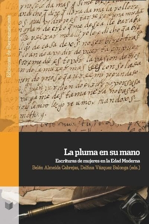 Almeida, Belén / Delfina Vázquez (Hrsg.). La pluma en su mano : escrituras de mujeres en la Edad Moderna. Vervuert Verlagsges., 2026.