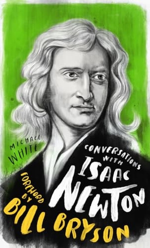 White, Michael. Conversations with Isaac Newton - A Fictional Dialogue Based on Biographical Facts. Watkins Media Limited, 2020.