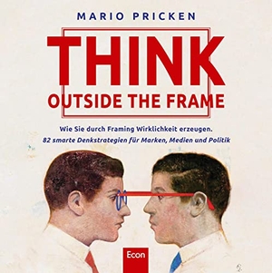 Pricken, Mario. Think Outside the Frame - Wie Sie durch Framing Wirklichkeit erzeugen. 82 smarte Denkstrategien für Marken, Medien und Politik. Econ Verlag, 2019.
