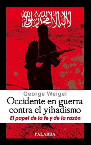 Weigel, George / Ricardo Regidor Sánchez. Occidente en guerra contra el yihadismo : el papel de la fe y de la razón. Ediciones Palabra, S.A., 2009.