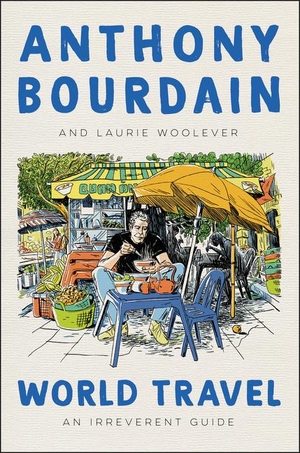 Bourdain, Anthony / Laurie Woolever. World Travel - An Irreverent Guide. Harper Collins Publ. USA, 2021.